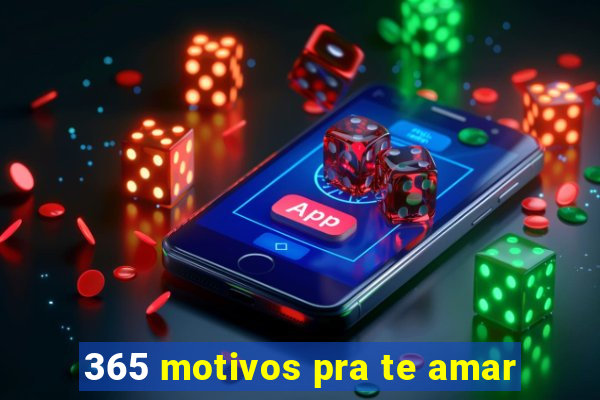 365 motivos pra te amar